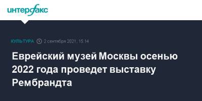 Еврейский музей Москвы осенью 2022 года проведет выставку Рембрандта - interfax.ru - Москва - Израиль - Лондон - Амстердам