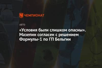 Никита Мазепин - «Условия были слишком опасны». Мазепин согласен с решением Формулы-1 по ГП Бельгии - championat.com - Россия - Бельгия