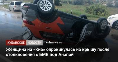 Женщина на «Киа» опрокинулась на крышу после столкновения с БМВ под Анапой - kubnews.ru - Анапа - Краснодарский край - Новороссийск