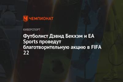 Дэвид Бекхэм - Футболист Дэвид Бекхэм и EA Sports проведут благотворительную акцию в FIFA 22 - championat.com - Англия