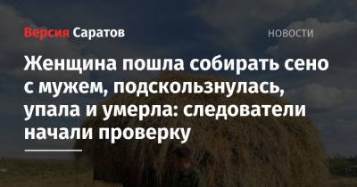 Женщина пошла собирать сено с мужем, поскользнулась, упала и умерла: следователи начали проверку - nversia.ru - Россия - Саратовская обл. - район Красноармейский
