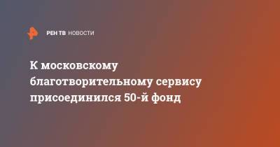Наталья Сергунина - К московскому благотворительному сервису присоединился 50-й фонд - ren.tv - Москва