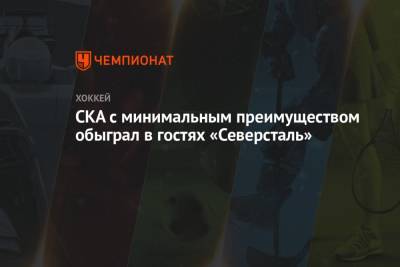 Кирилл Марченко - СКА с минимальным преимуществом обыграл в гостях «Северсталь» - championat.com - Череповец