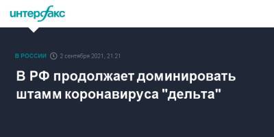 Анна Попова - В РФ продолжает доминировать штамм коронавируса "дельта" - interfax.ru - Москва - Россия