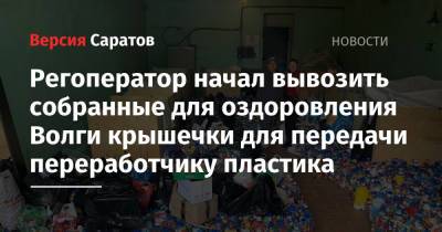 Регоператор начал вывозить собранные для оздоровления Волги крышечки для передачи переработчику пластика - nversia.ru - Саратовская обл.