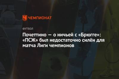 Маурисио Почеттино - Почеттино – о ничьей с «Брюгге»: «ПСЖ» был недостаточно силён для матча Лиги чемпионов - championat.com