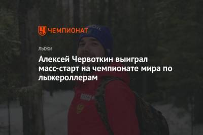 Александр Большунов - Алексей Червоткин - Александр Терентьев - Алексей Червоткин выиграл масс-старт на ЧМ по лыжероллерам с отрывом в более 5 минут - championat.com - Россия - Италия - Румыния