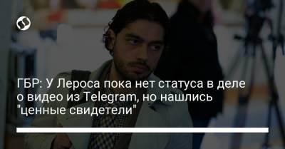 ГБР: У Лероса пока нет статуса в деле о видео из Telegram, но нашлись "ценные свидетели" - smartmoney.one - Украина