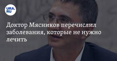 Александр Мясников - Доктор Мясников перечислил заболевания, которые не нужно лечить - ura.news