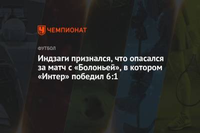Симоне Индзаги - Индзаги признался, что опасался за матч с “Болоньей», в котором «Интер» победил 6:1 - championat.com