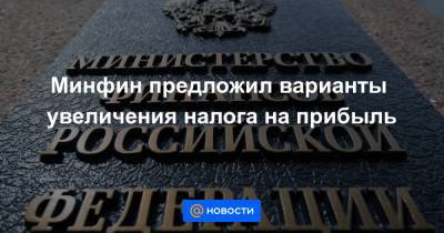 Владимир Путин - Минфин предложил варианты увеличения налога на прибыль - news.mail.ru - Россия