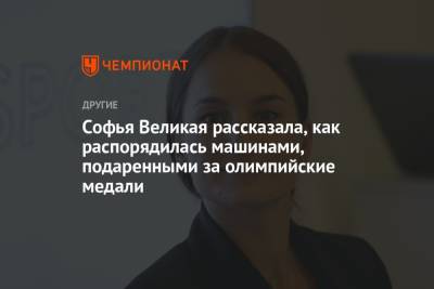 Софья ВЕЛИКАЯ (Великая) - Софья Великая рассказала, как распорядилась машинами, подаренными за олимпийские медали - championat.com - Лондон - Рио-Де-Жанейро