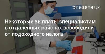 Некоторые выплаты специалистам в отдалённых районах освободили от подоходного налога - gazeta.uz - Узбекистан