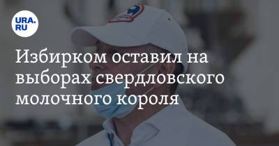 Избирком оставил на выборах свердловского молочного короля - ura.news - Россия - Свердловская обл.