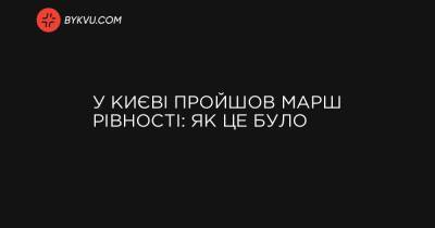 У Києві пройшов Марш рівності: як це було - bykvu.com - Украина