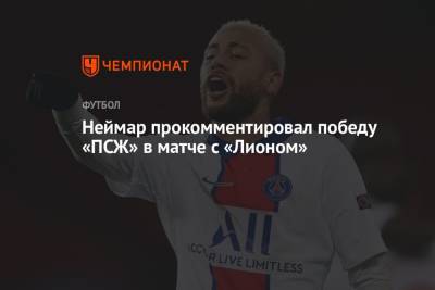 Неймар прокомментировал победу «ПСЖ» в матче с «Лионом» - championat.com - Франция - Париж