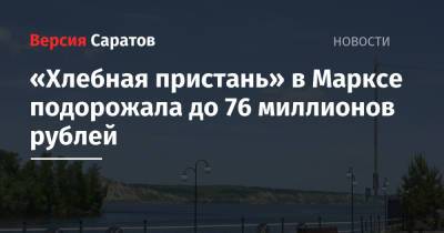 «Хлебная пристань» в Марксе подорожала до 76 миллионов рублей - nversia.ru - Саратовская обл. - район Марксовский