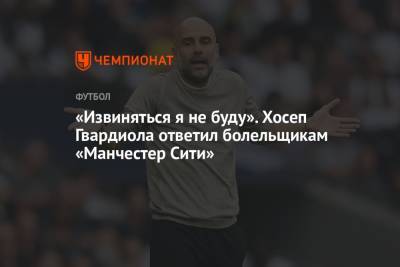 Хосеп Гвардиола - «Извиняться я не буду». Хосеп Гвардиола ответил болельщикам «Манчестер Сити» - championat.com