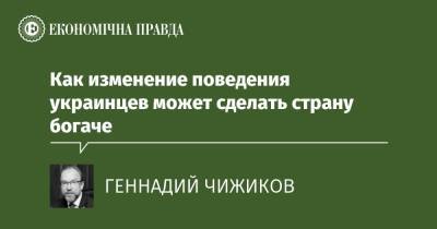 Как изменение поведения украинцев может сделать страну богаче - epravda.com.ua - Украина