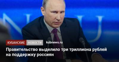 Владимир Путин - Правительство выделило три триллиона рублей на поддержку россиян - kubnews.ru - Россия