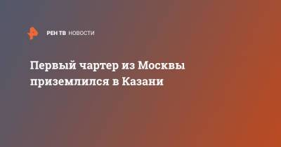 Зарина Догузова - Первый чартер из Москвы приземлился в Казани - ren.tv - Москва - Россия - Казань