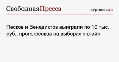 Дмитрий Песков - Алексей Венедиктов - Песков и Венедиктов выиграли по 10 тыс. руб., проголосовав на выборах онлайн - svpressa.ru - Москва