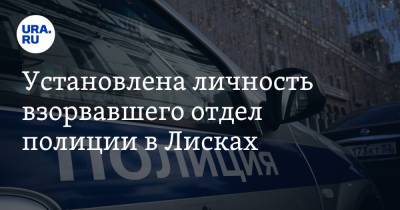 Установлена личность взорвавшего отдел полиции в Лисках - ura.news - Воронежская обл. - район Каменский