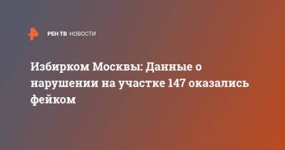Николай Булаев - Избирком Москвы: Данные о нарушении на участке 147 оказались фейком - ren.tv - Москва - Россия