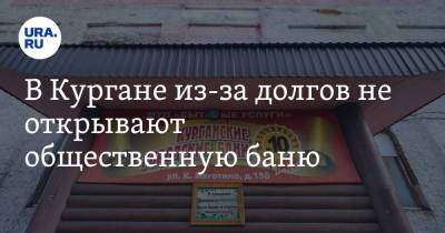 Вадим Шумков - В Кургане из-за долгов не открывают общественную баню - ura.news - Курганская обл.
