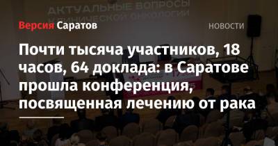 Почти тысяча участников, 18 часов, 64 доклада: в Саратове прошла конференция, посвященная лечению от рака - nversia.ru - Москва - Россия - Санкт-Петербург - Новосибирск - Саратовская обл. - Нижний Новгород - Саратов - Пермь - Барнаул