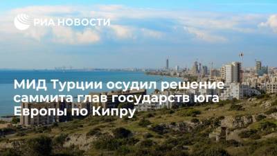 В Турции решение саммита глав государств юга Европы по Кипру назвали предвзятым - ria.ru - Италия - Турция - Франция - Испания - Мальта - Анкара - Хорватия - Словения - Кипр - Афины - Португалия - Греция