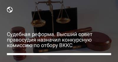 Судебная реформа. Высший совет правосудия назначил конкурсную комиссию по отбору ВККС - liga.net - США - Украина - Киев - Канада - Голландия - шт. Мичиган