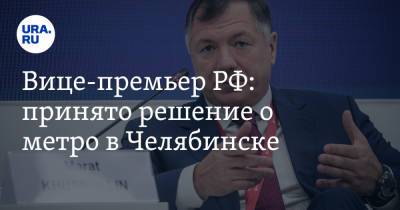 Владимир Путин - Алексей Текслер - Марат Хуснуллин - Вице-премьер РФ: принято решение о метро в Челябинске - ura.news - Россия - Нижний Новгород - Челябинск - Красноярск