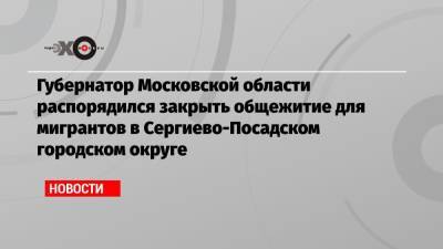 Андрей Воробьев - Губернатор Московской области распорядился закрыть общежитие для мигрантов в Сергиево-Посадском городском округе - echo.msk.ru - Москва - Московская обл. - Таджикистан - городское поселение Сергиево-Посадский