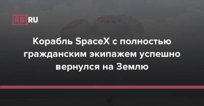 Джаред Айзекман - Корабль SpaceX с полностью гражданским экипажем успешно вернулся на Землю - rb.ru - США