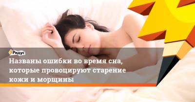 Названы ошибки вовремя сна, которые провоцируют старение кожи иморщины - ridus.ru