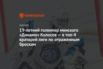 Ларс Юханссон - Алексей Колосов - Иван Федотов - 19-летний голкипер минского «Динамо» Колосов — в топ-4 вратарей лиги по отражённым броскам - championat.com - Челябинск - Минск