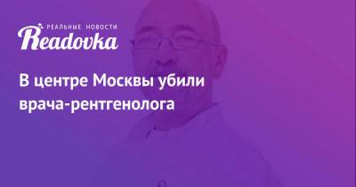 В центре Москвы убили врача-рентгенолога - readovka.news - Москва