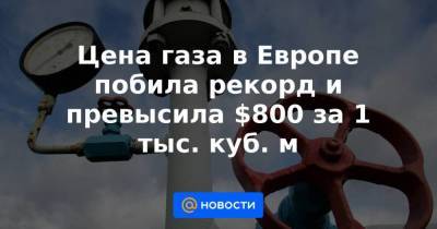 Цена газа в Европе побила рекорд и превысила $800 за 1 тыс. куб. м - smartmoney.one - Голландия