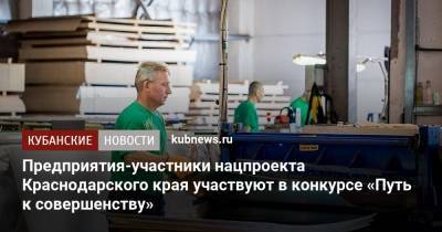 Предприятия-участники нацпроекта Краснодарского края участвуют в конкурсе «Путь к совершенству» - kubnews.ru - Краснодарский край