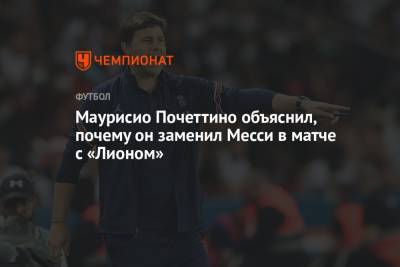 Маурисио Почеттино - Маурисио Почеттино объяснил, почему он заменил Месси в матче с «Лионом» - championat.com