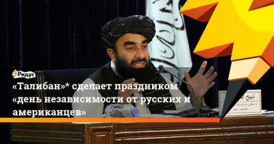«Талибан» сделает праздником «день независимости отрусских иамериканцев» - ridus.ru - Афганистан