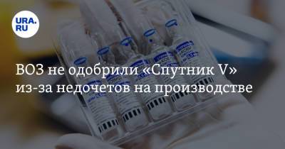 ВОЗ не одобрили «Спутник V» из-за недочетов на производстве - ura.news