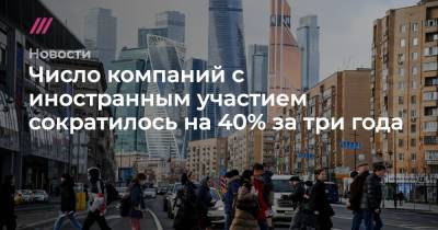 Сергей Ведяшкин - Число компаний с иностранным участием сократилось на 40% за три года - tvrain.ru - Москва - Россия