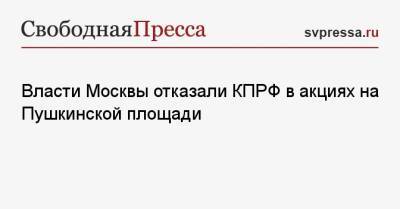Евгений Попов - Михаил Лобанов - Власти Москвы отказали КПРФ в акциях на Пушкинской площади - svpressa.ru - Москва - Россия
