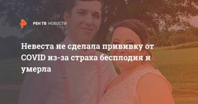 Невеста не сделала прививку от COVID из-за страха бесплодия и умерла - ren.tv - США - штат Кентукки