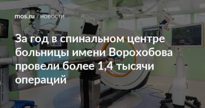 За год в спинальном центре больницы имени Ворохобова провели более 1,4 тысячи операций - mos.ru - Москва