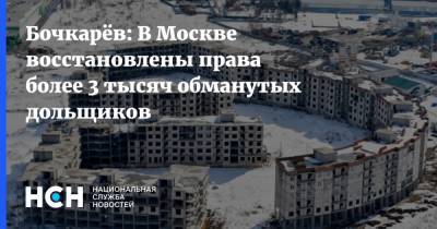 Андрей Бочкарев - Бочкарёв: В Москве восстановлены права более 3 тысяч обманутых дольщиков - nsn.fm - Москва