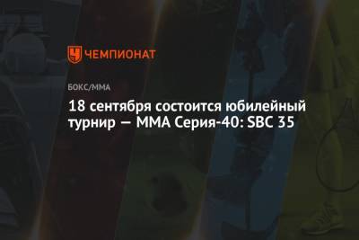 18 сентября состоится юбилейный турнир — ММА Серия-40: SBC 35 - championat.com - Россия - Италия - Бразилия - Хорватия - Сербия - Босния и Герцеговина