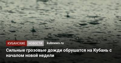 Сильные грозовые дожди обрушатся на Кубань с началом новой недели - kubnews.ru - Краснодарский край
